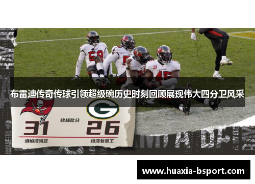 布雷迪传奇传球引领超级碗历史时刻回顾展现伟大四分卫风采 布雷迪传奇传球引领超级碗历史时刻回顾展现伟大四分卫风采