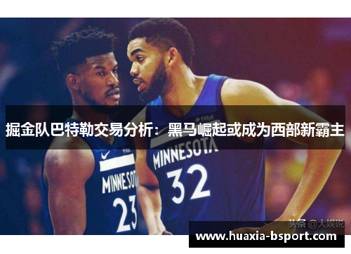 掘金队巴特勒交易分析:黑马崛起或成为西部新霸主 掘金队巴特勒交易分析:黑马崛起或成为西部新霸主