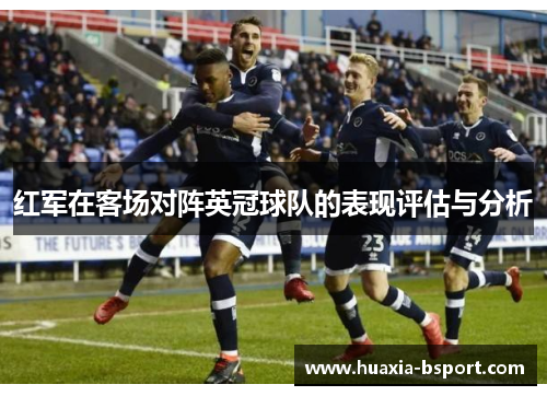 红军在客场对阵英冠球队的表现评估与分析