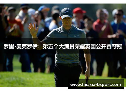 罗里·麦克罗伊：第五个大满贯荣耀英国公开赛夺冠