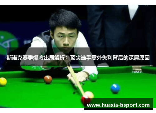 斯诺克赛季爆冷出局解析：顶尖选手意外失利背后的深层原因