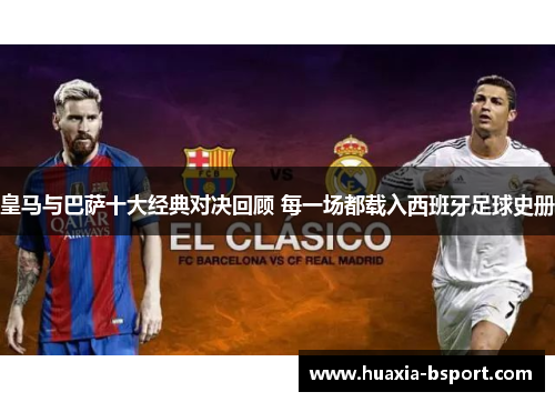 皇马与巴萨十大经典对决回顾 每一场都载入西班牙足球史册 皇马与巴萨十大经典对决回顾 每一场都载入西班牙足球史册