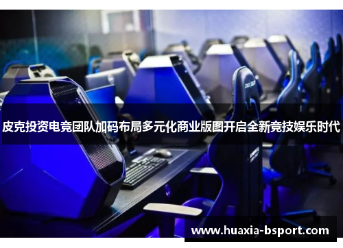 皮克投资电竞团队加码布局多元化商业版图开启全新竞技娱乐时代 皮克投资电竞团队加码布局多元化商业版图开启全新竞技娱乐时代