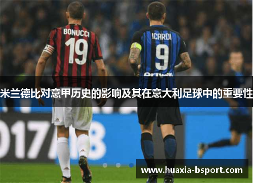 米兰德比对意甲历史的影响及其在意大利足球中的重要性 米兰德比对意甲历史的影响及其在意大利足球中的重要性