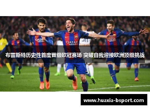 布雷斯特历史性首度晋级欧冠赛场 突破自我迎接欧洲顶级挑战 布雷斯特历史性首度晋级欧冠赛场 突破自我迎接欧洲顶级挑战