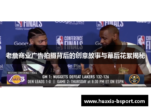 老詹商业广告拍摄背后的创意故事与幕后花絮揭秘