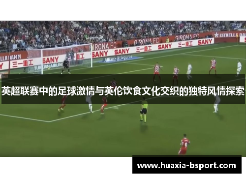 英超联赛中的足球激情与英伦饮食文化交织的独特风情探索