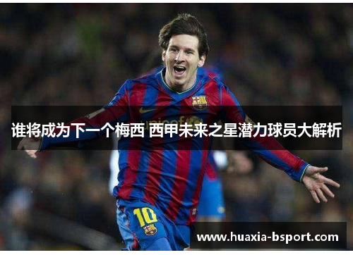 谁将成为下一个梅西 西甲未来之星潜力球员大解析